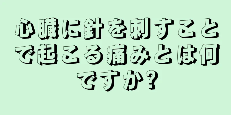 心臓に針を刺すことで起こる痛みとは何ですか?