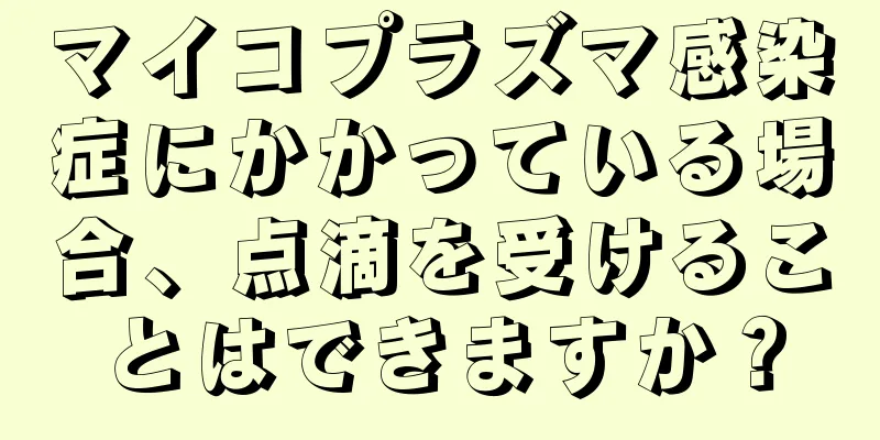 マイコプラズマ感染症にかかっている場合、点滴を受けることはできますか？