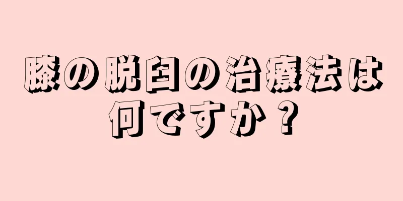 膝の脱臼の治療法は何ですか？