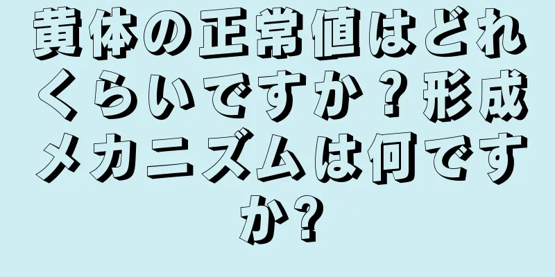 黄体の正常値はどれくらいですか？形成メカニズムは何ですか?