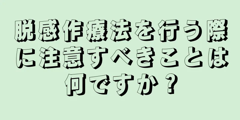 脱感作療法を行う際に注意すべきことは何ですか？