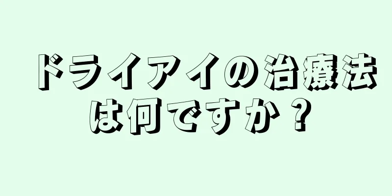 ドライアイの治療法は何ですか？