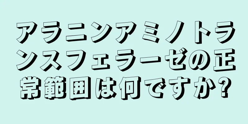 アラニンアミノトランスフェラーゼの正常範囲は何ですか?