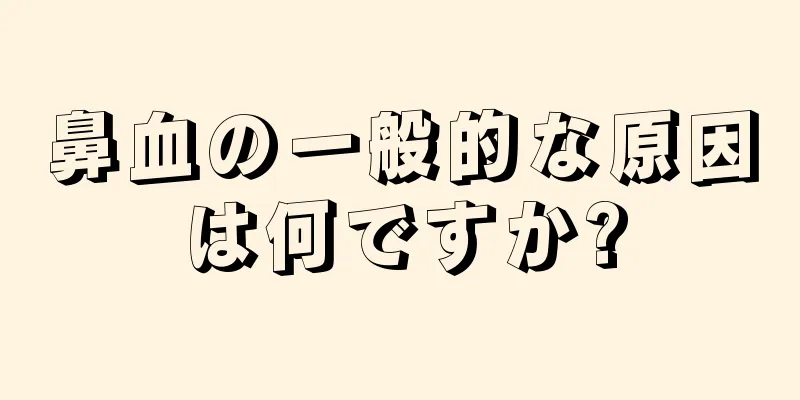 鼻血の一般的な原因は何ですか?