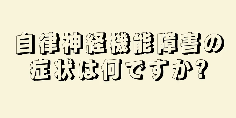 自律神経機能障害の症状は何ですか?