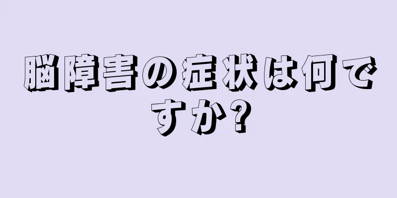 脳障害の症状は何ですか?