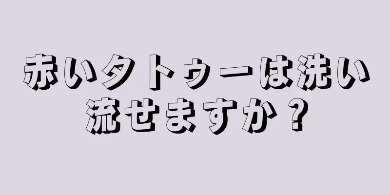 赤いタトゥーは洗い流せますか？