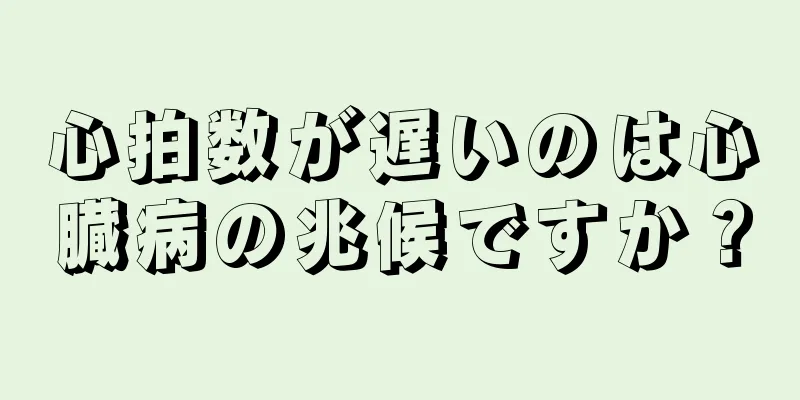 心拍数が遅いのは心臓病の兆候ですか？