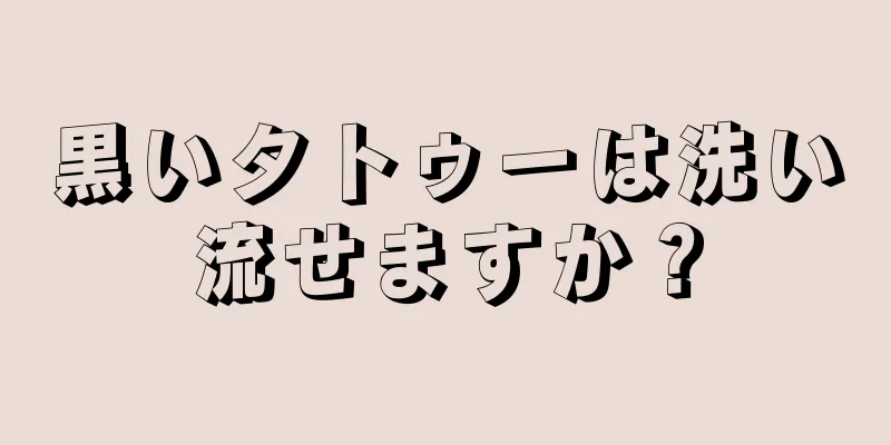 黒いタトゥーは洗い流せますか？