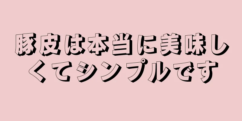 豚皮は本当に美味しくてシンプルです