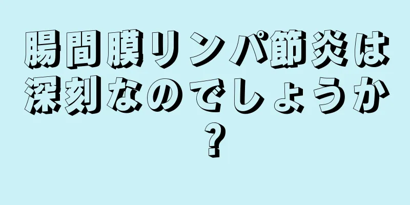 腸間膜リンパ節炎は深刻なのでしょうか？