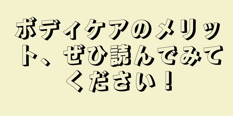 ボディケアのメリット、ぜひ読んでみてください！