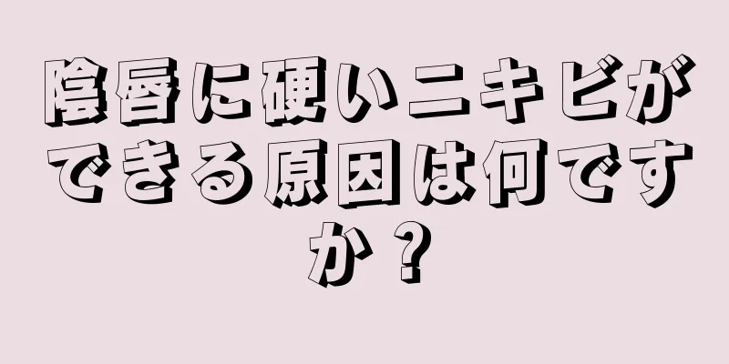 陰唇に硬いニキビができる原因は何ですか？