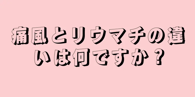 痛風とリウマチの違いは何ですか？