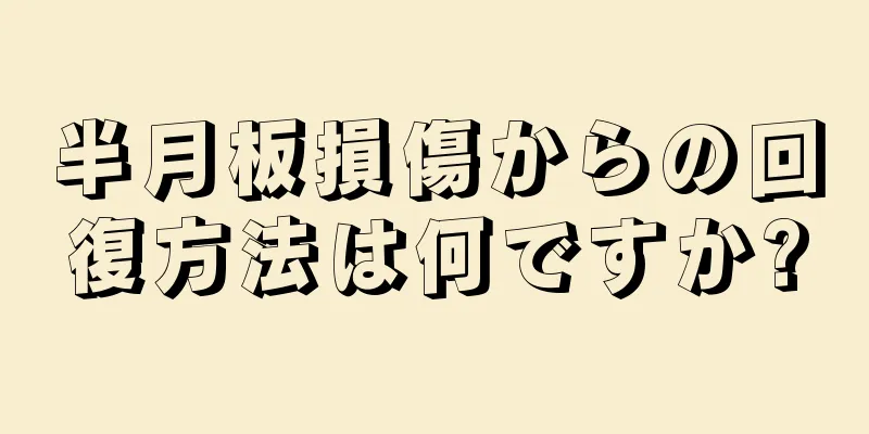 半月板損傷からの回復方法は何ですか?