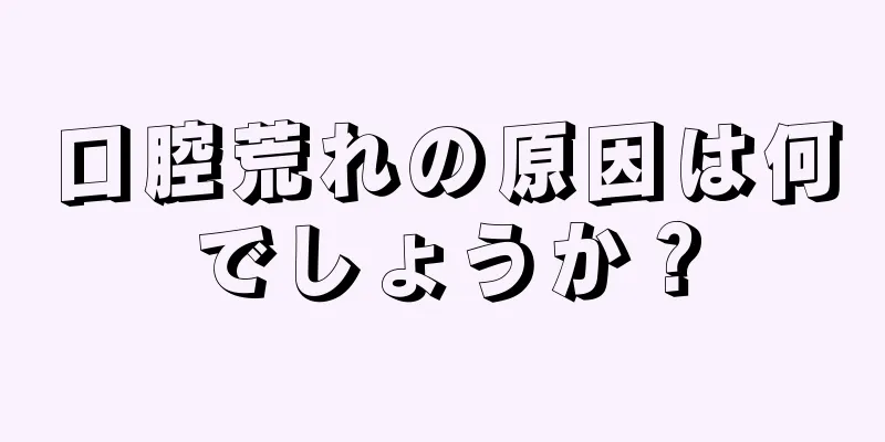 口腔荒れの原因は何でしょうか？