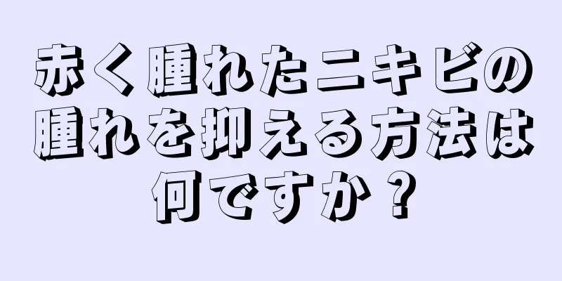 赤く腫れたニキビの腫れを抑える方法は何ですか？