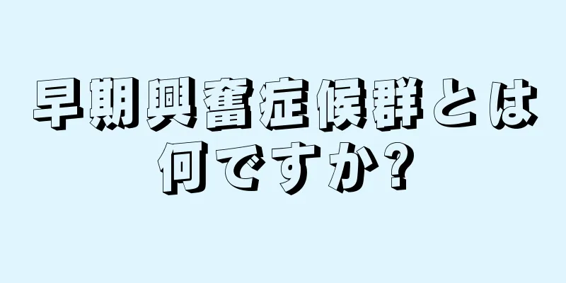 早期興奮症候群とは何ですか?