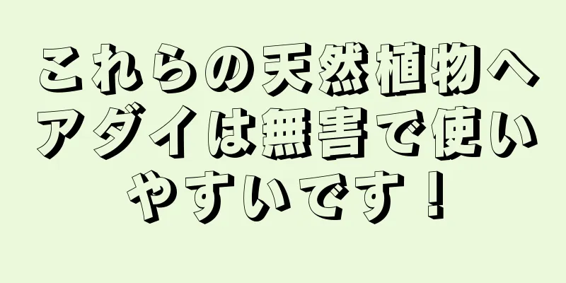 これらの天然植物ヘアダイは無害で使いやすいです！