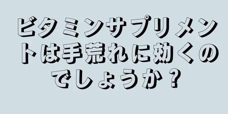 ビタミンサプリメントは手荒れに効くのでしょうか？