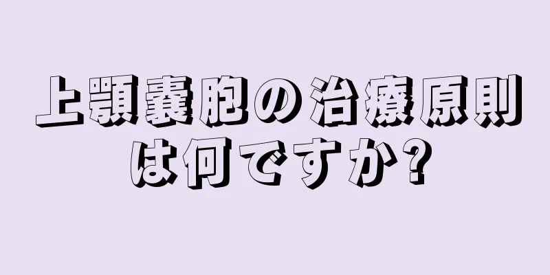 上顎嚢胞の治療原則は何ですか?