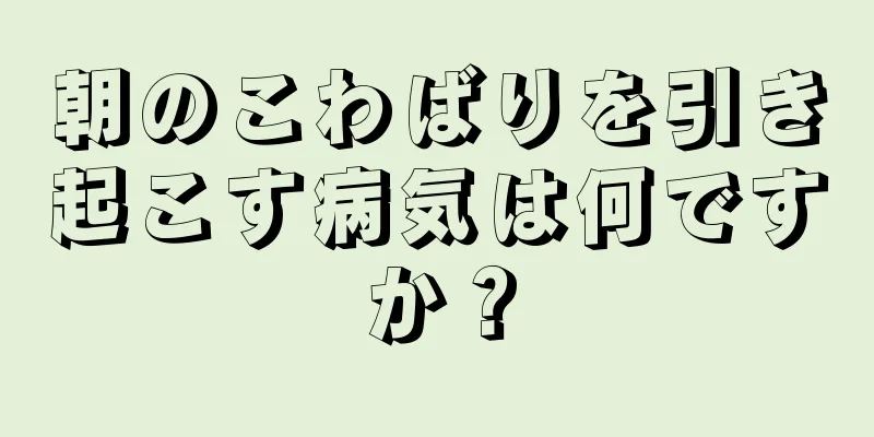 朝のこわばりを引き起こす病気は何ですか？