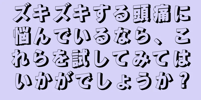 ズキズキする頭痛に悩んでいるなら、これらを試してみてはいかがでしょうか？