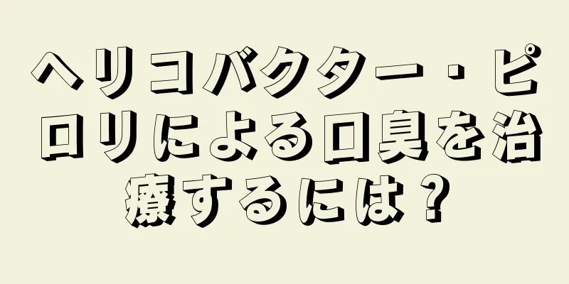 ヘリコバクター・ピロリによる口臭を治療するには？