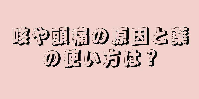 咳や頭痛の原因と薬の使い方は？