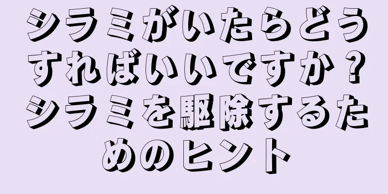 シラミがいたらどうすればいいですか？シラミを駆除するためのヒント