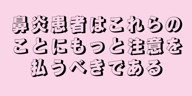 鼻炎患者はこれらのことにもっと注意を払うべきである