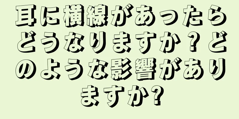 耳に横線があったらどうなりますか？どのような影響がありますか?