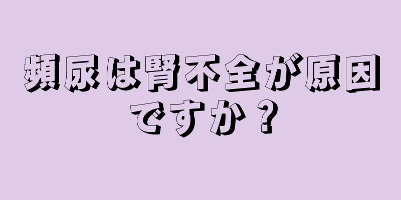 頻尿は腎不全が原因ですか？