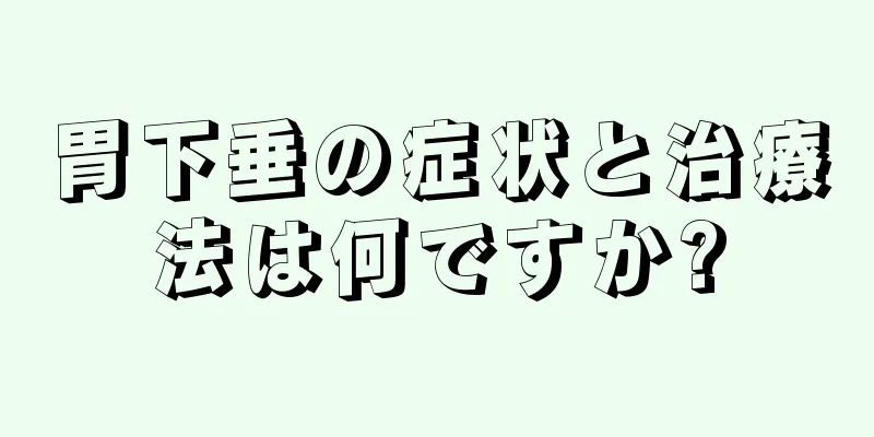 胃下垂の症状と治療法は何ですか?