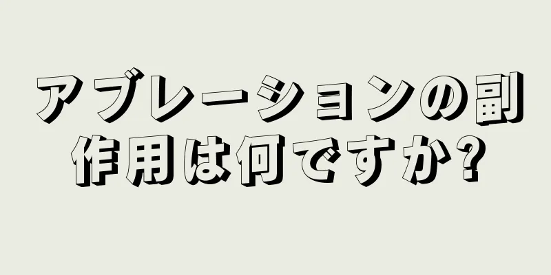 アブレーションの副作用は何ですか?