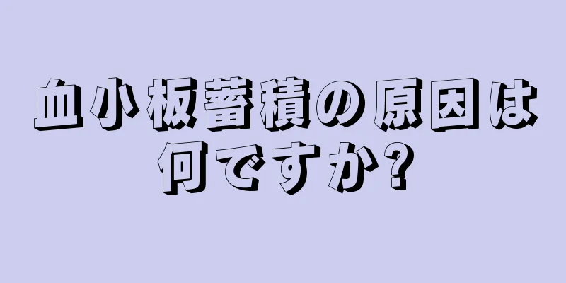 血小板蓄積の原因は何ですか?