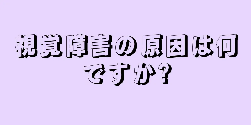 視覚障害の原因は何ですか?