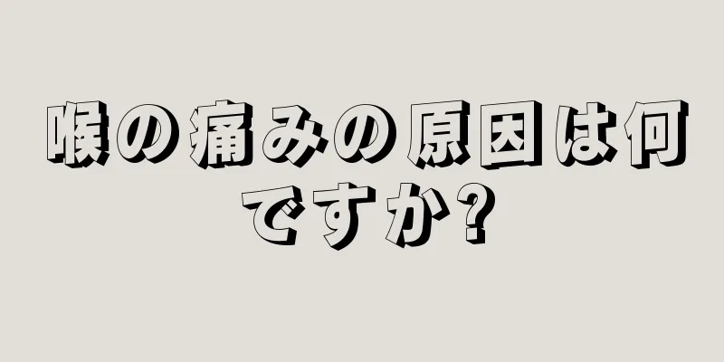 喉の痛みの原因は何ですか?