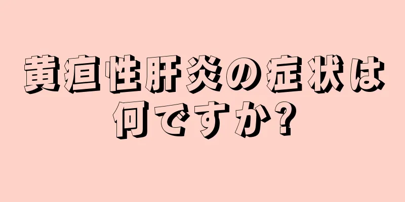 黄疸性肝炎の症状は何ですか?