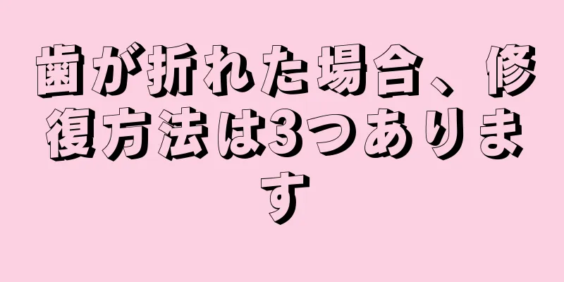 歯が折れた場合、修復方法は3つあります