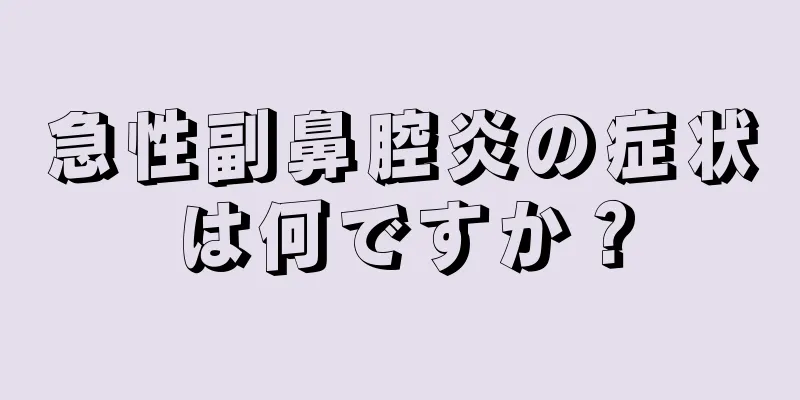 急性副鼻腔炎の症状は何ですか？