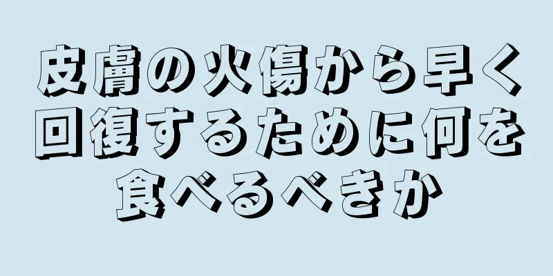 皮膚の火傷から早く回復するために何を食べるべきか