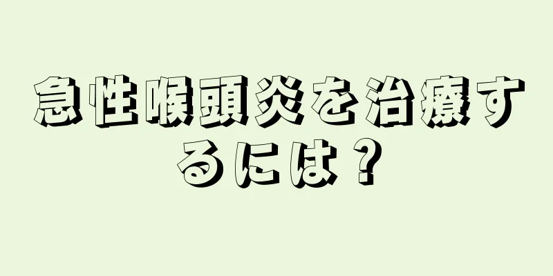 急性喉頭炎を治療するには？