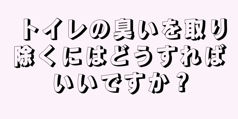 トイレの臭いを取り除くにはどうすればいいですか？