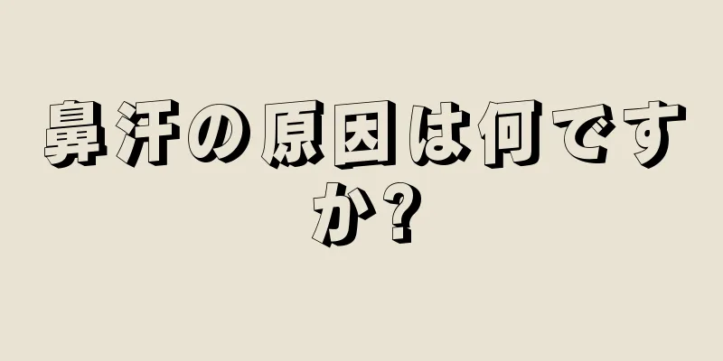 鼻汗の原因は何ですか?