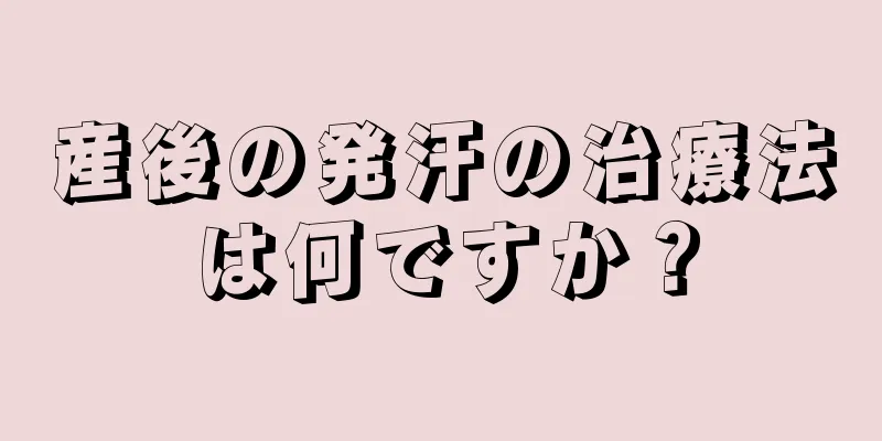 産後の発汗の治療法は何ですか？