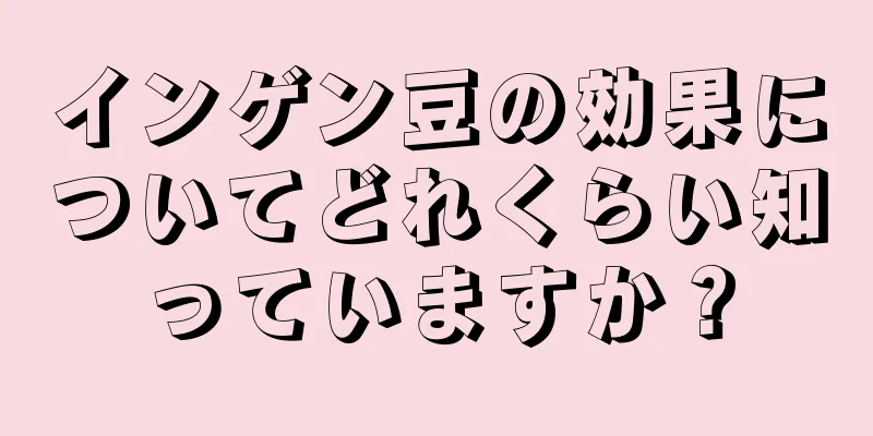 インゲン豆の効果についてどれくらい知っていますか？