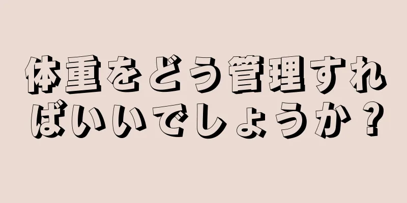 体重をどう管理すればいいでしょうか？