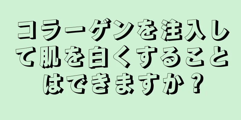 コラーゲンを注入して肌を白くすることはできますか？