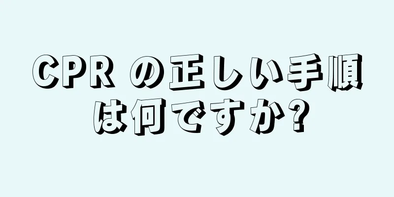 CPR の正しい手順は何ですか?